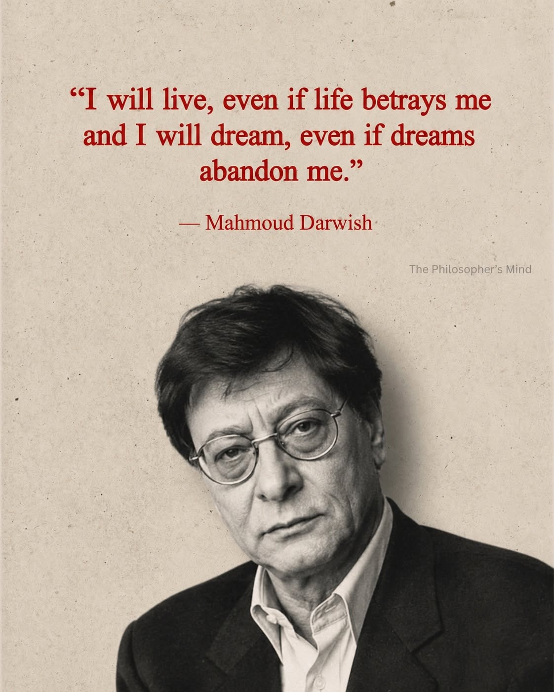 Mahmoud Darwish: I will live, even if life betrays me and I will dream, even if dreams abandon me